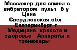 Массажер для спины с вибратором, пульт, б/у. › Цена ­ 2 500 - Свердловская обл., Екатеринбург г. Медицина, красота и здоровье » Аппараты и тренажеры   